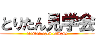とりたん見学会 (toritan open campus)