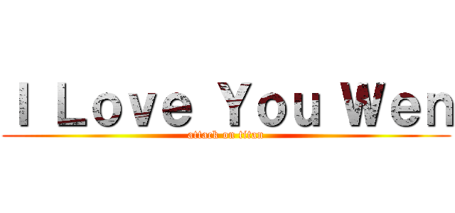 Ｉ Ｌｏｖｅ Ｙｏｕ Ｗｅｎ (attack on titan)