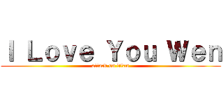 Ｉ Ｌｏｖｅ Ｙｏｕ Ｗｅｎ (attack on titan)