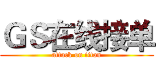 ＧＳ在线接单 (attack on titan)