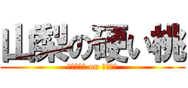 山梨の硬い桃 (ｐｉａｒｔ on ｈａｒｄ)