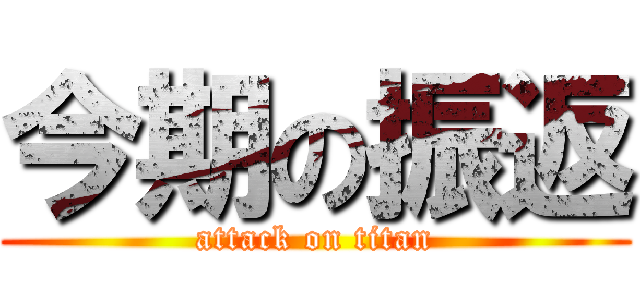 今期の振返 (attack on titan)
