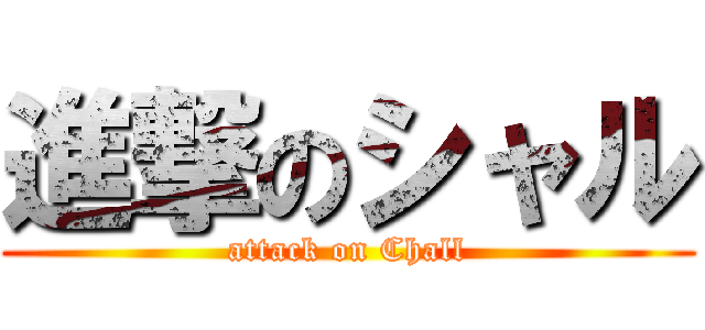 進撃のシャル (attack on Chall)