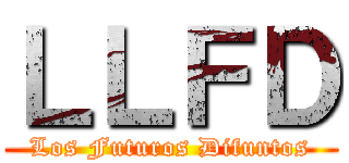 ＬＬＦＤ (Los Futuros Difuntos)