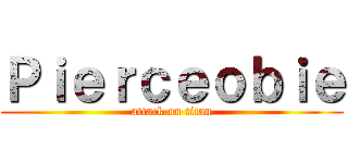 Ｐｉｅｒｃｅｏｂｉｅ (attack on titan)