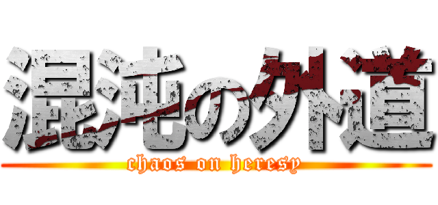 混沌の外道 (chaos on heresy)