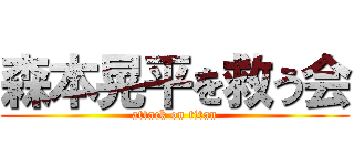 森本晃平を救う会 (attack on titan)
