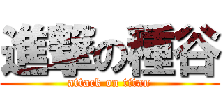 進撃の種谷 (attack on titan)