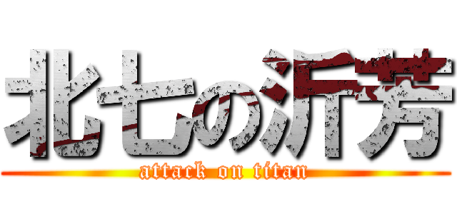 北七の沂芳 (attack on titan)