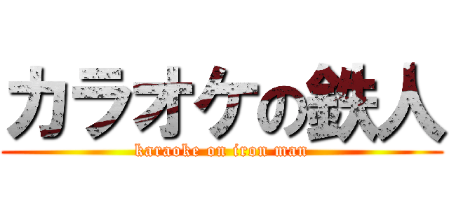 カラオケの鉄人 (karaoke on iron man)