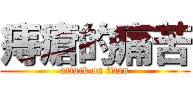 痔瘡的痛苦 (attack on titan)