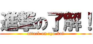 進撃の了解！ (attack on ryo-kai)
