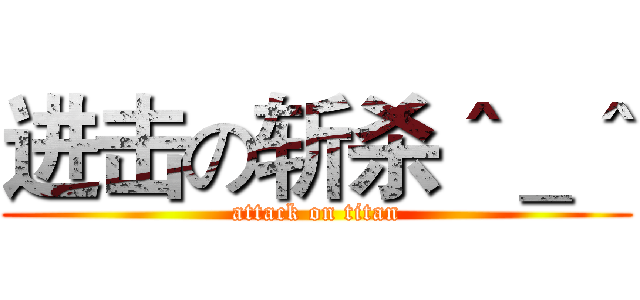 进击の斩杀＾＿＾ (attack on titan)