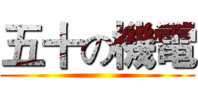 五十の機電 ( )