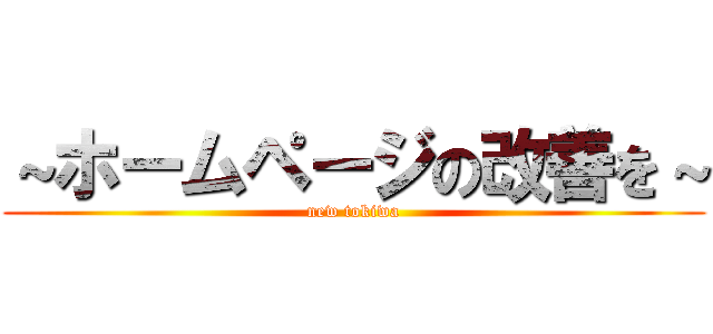 ～ホームページの改善を～ (new tokiwa)