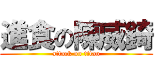 進食の陳威錡 (attack on titan)