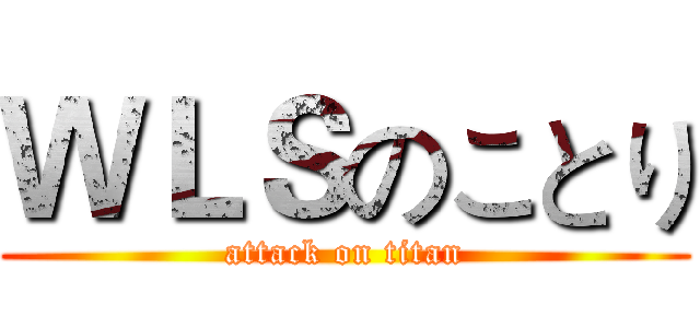 ＷＬＳのことり (attack on titan)