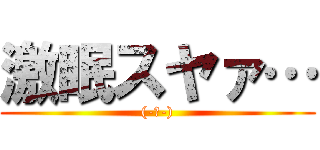 激眠スヤァ… ((-ω-))