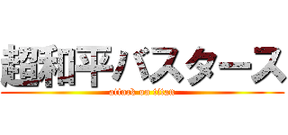 超和平バスタース (attack on titan)