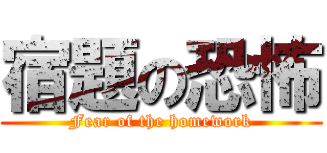 宿題の恐怖 (Fear of the homework)