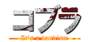 コブラ (It\'s a dandism)