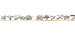 オヤジの会 光キッズ☆フェスティバル ()