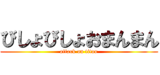 びしょびしょおまんまん (attack on titan)