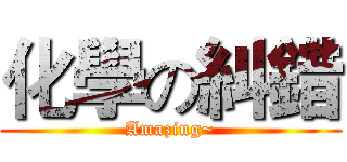 化學の糾錯 (Amazing~)