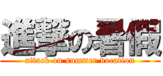 進撃の暑假 (attack on summer vocation)