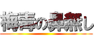 梅毒の鼻無し ()