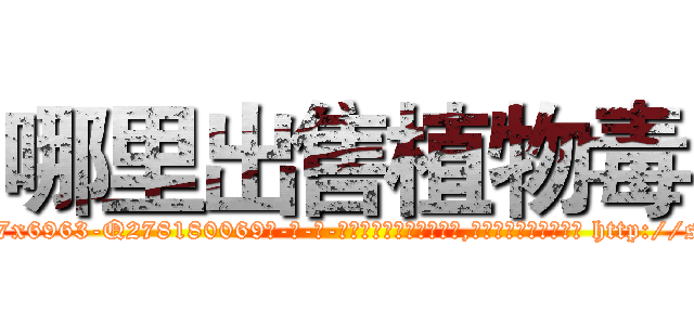 哪里出售植物毒 (哪里出售植物毒【电-186x2687x6963-Q278180069元-吉-药-业】我们做的是长期生意,靠的是老客户长期支持 http://sngk.net/2g2cKA
)