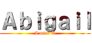 Ａｂｉｇａｉｌ (I miss U)