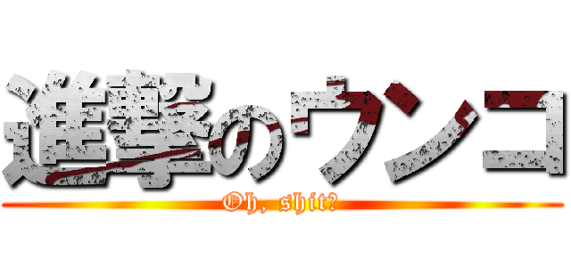 進撃のウンコ (Oh, shit！)