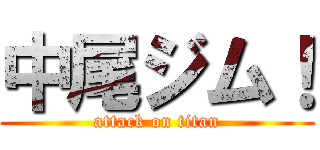 中尾ジム！ (attack on titan)