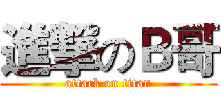 進撃のＢ哥 (attack on titan)
