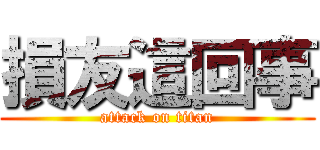 損友這回事 (attack on titan)