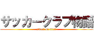 サッカークラブ物語 (attack on titan)