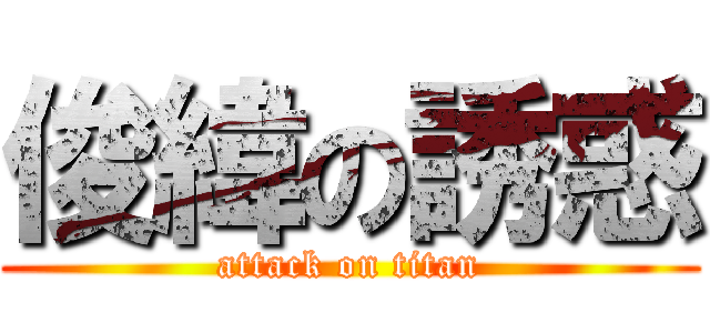 俊緯の誘惑 (attack on titan)