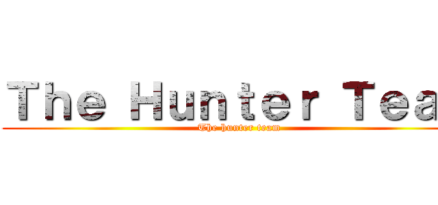 Ｔｈｅ Ｈｕｎｔｅｒ Ｔｅａｍ (The hunter team)