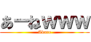 あーねｗｗｗ (Akane)