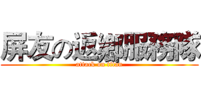 屏友の返鄉服務隊 (attack on titan)