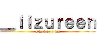 ＿ｉｉｚｕｒｅｅｎ (attack on titan)