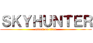ＳＫＹＨＵＮＴＥＲ (attack on titan)