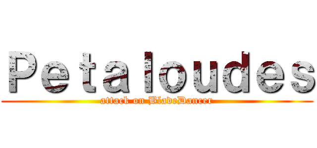 Ｐｅｔａｌｏｕｄｅｓ (attack on BladeDancer)
