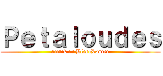 Ｐｅｔａｌｏｕｄｅｓ (attack on BladeDancer)