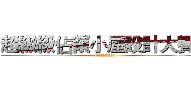 超級級佔領小屋設計大賽！ ((暨年輕人上車計劃))