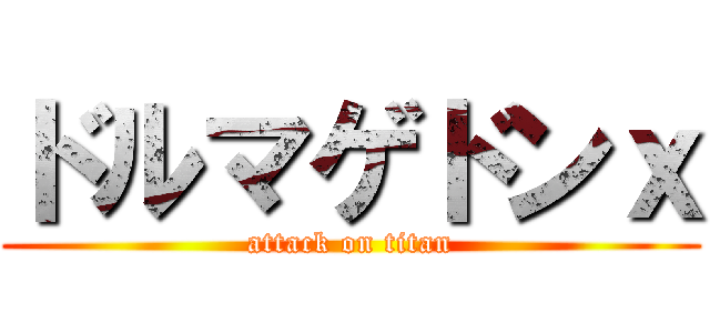 ドルマゲドンｘ (attack on titan)