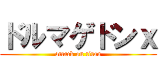 ドルマゲドンｘ (attack on titan)