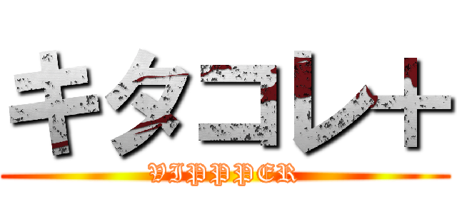 キタコレ＋ (VIPPPER)