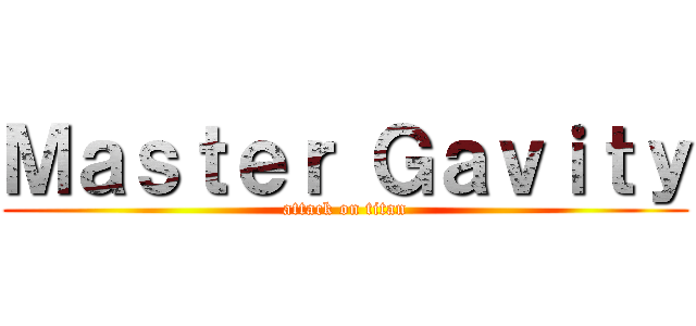 Ｍａｓｔｅｒ Ｇａｖｉｔｙ (attack on titan)